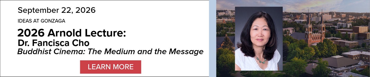 Event Banner: IDEAS at Gonzaga 2026 Arnold Lecure: Dr. Francisca Cho, Buddhist Cinema: The Medium and the Message. Includes an image of the speaker and a 