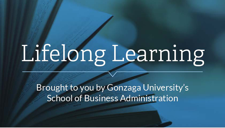 'Lifelong Learning, Brought to you by Gonzaga University's School of Business Administration. 'Lifelong Learning, Brought to you by Gonzaga University's School of Business Administration.