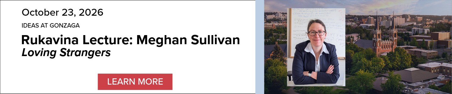 Event Banner: IDEAS at Gonzaga: Rukavina Lecture: Meghan Sullivan 